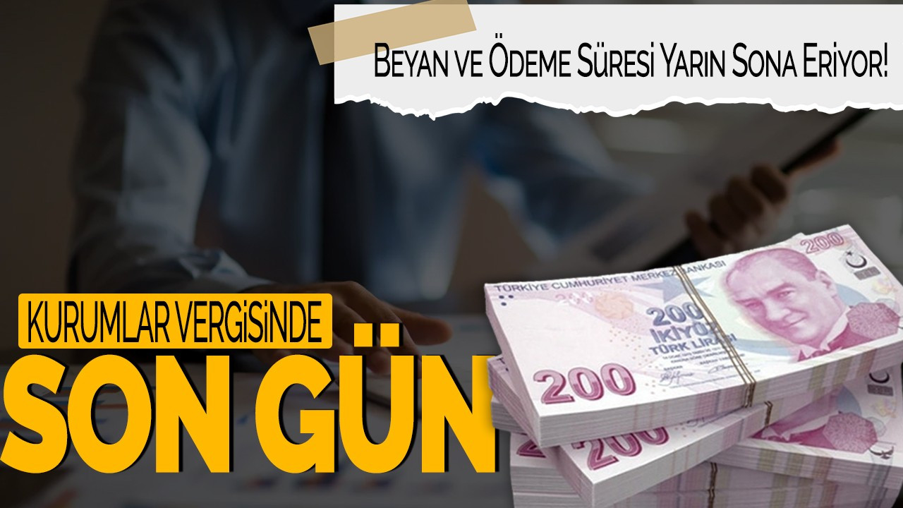 Kurumlar Vergisinde Son Gün: Beyan ve Ödeme Süresi Yarın Sona Eriyor!