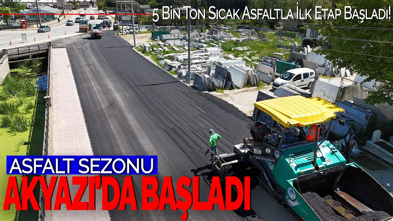 Asfalt Sezonu Akyazı’da Başladı: 5 Bin Ton Sıcak Asfaltla İlk Etap Başladı!
