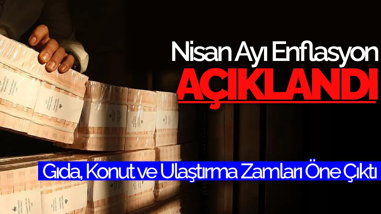 Nisan Enflasyonu Açıklandı: Gıda, Konut ve Ulaştırma Zamları Öne Çıktı