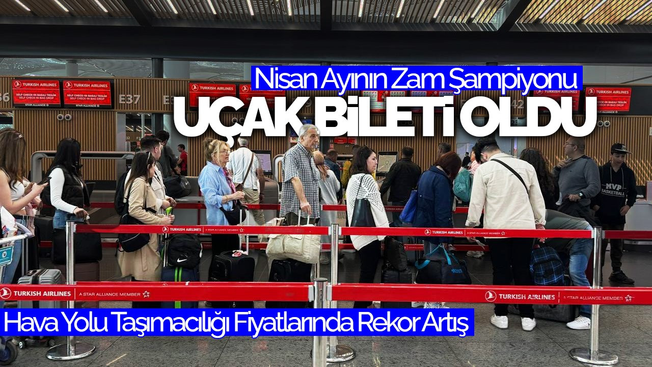 Nisan Ayının Zam Şampiyonu Uçak Bileti Oldu, Sebzeler Cep Rahatlattı