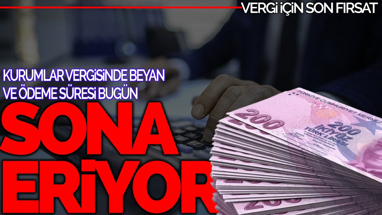 Kurumlar Vergisinde Beyan ve Ödeme Süresi Bugün Sona Eriyor