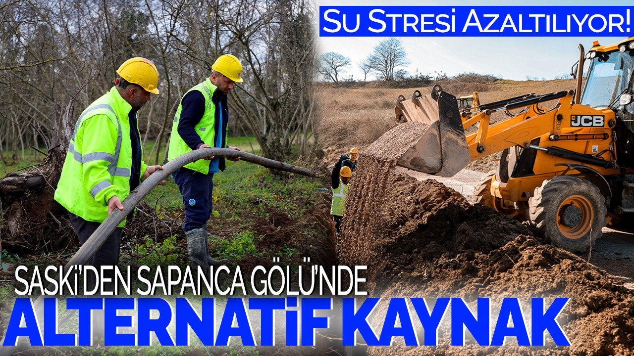 SASKİ’den Sapanca Gölü'ne Alternatif Kaynak: Su Stresi Azaltılıyor!