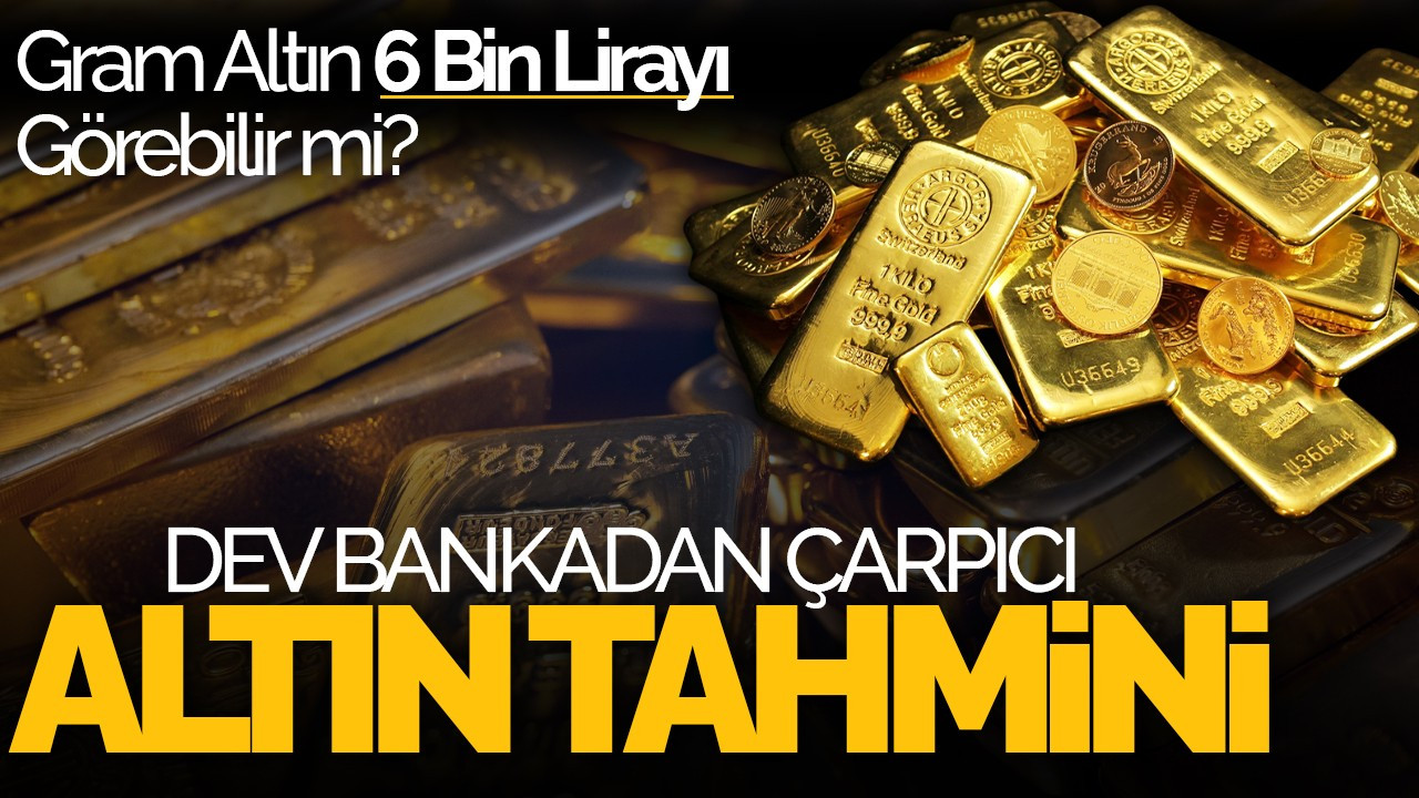 Dev Bankadan Çarpıcı Altın Tahmini: Gram Altın 6 Bin Lirayı Görebilir mi?