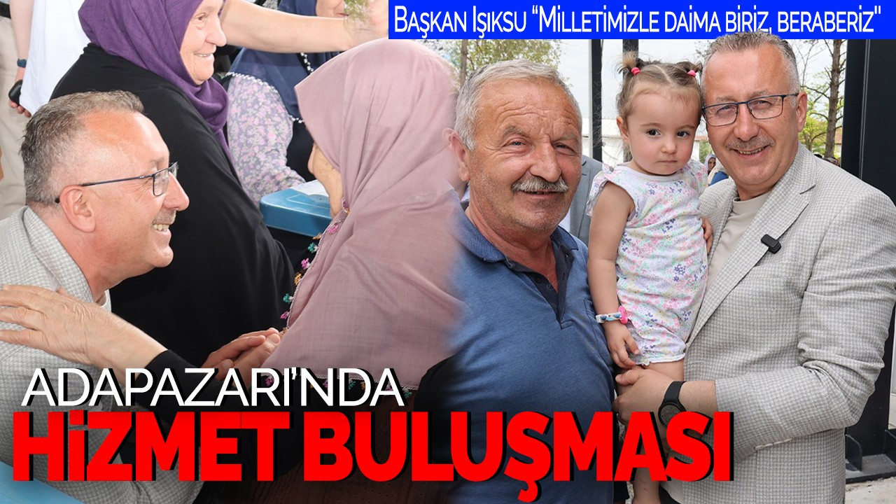 Adapazarı’nda Hizmet Buluşması: Başkan Işıksu “Milletimizle daima biriz, beraberiz''