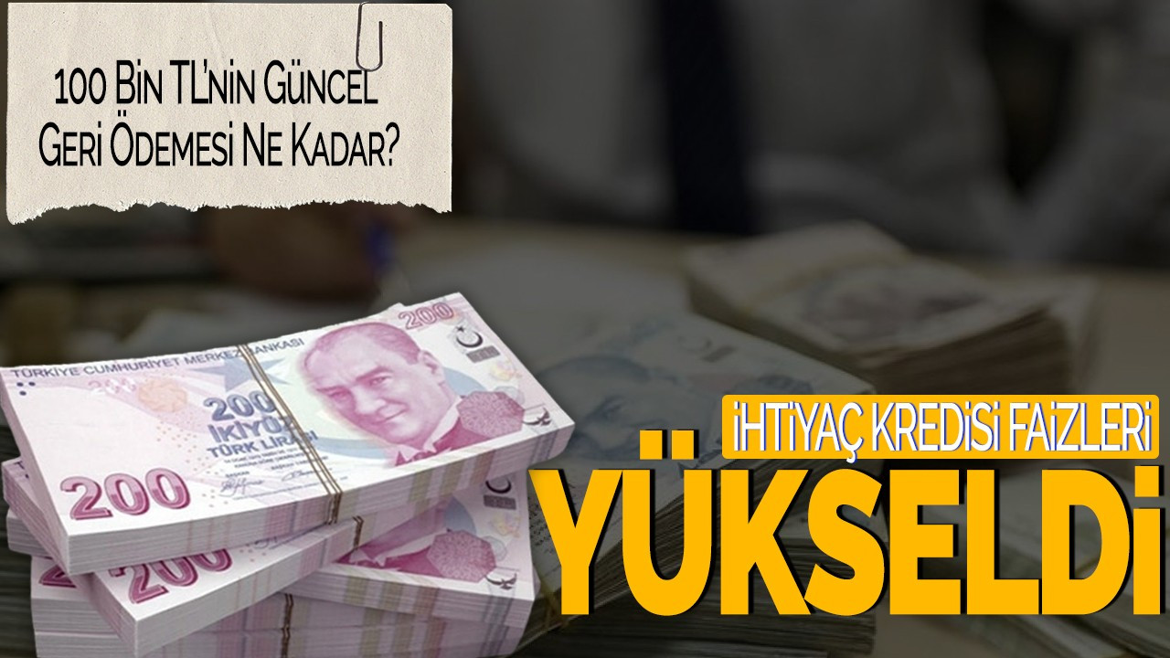 İhtiyaç Kredisi Faizleri Yükseldi! 100 Bin TL’nin Güncel Geri Ödemesi Ne Kadar?