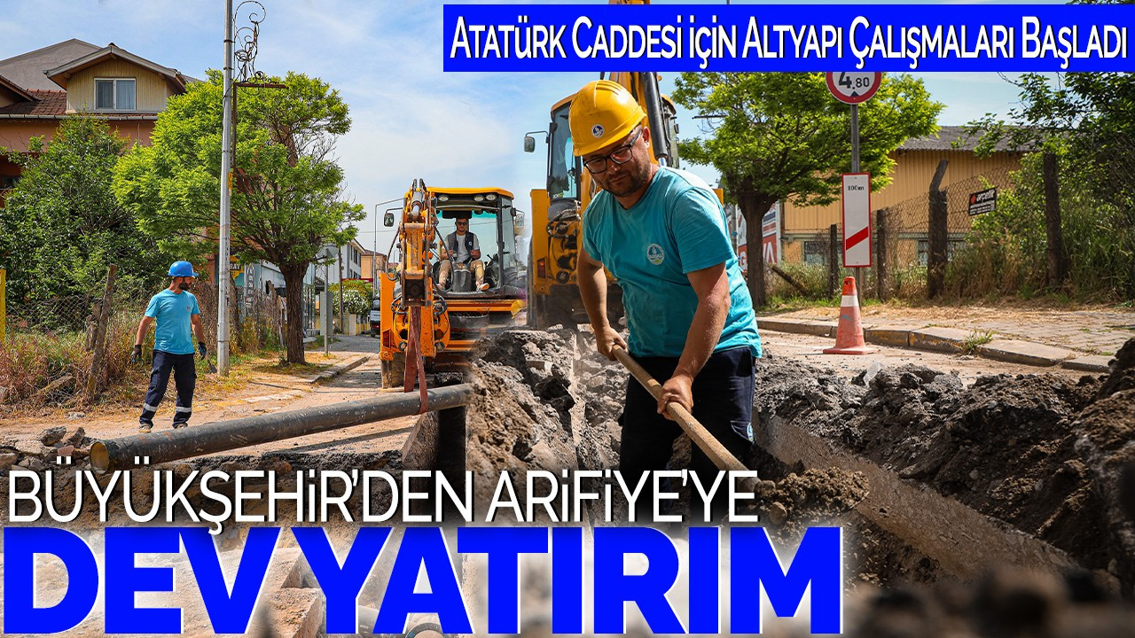 Büyükşehir’den Arifiye’ye Dev Yatırım! Atatürk Caddesi İçin Altyapı Çalışmaları Başladı