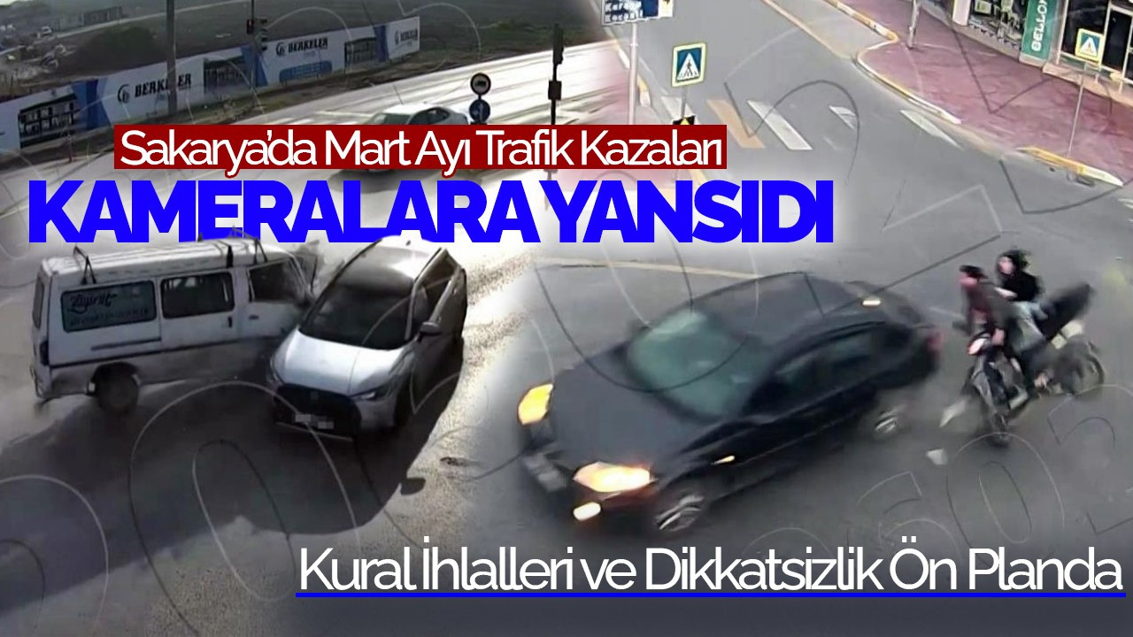 Sakarya’da Mart Ayı Trafik Kazaları Kameralara Yansıdı: Kural İhlalleri ve Dikkatsizlik Ön Planda