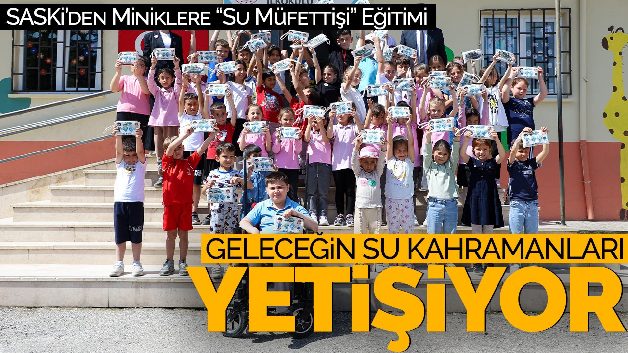 Geleceğin Su Kahramanları Yetişiyor: SASKİ’den Miniklere “Su Müfettişi” Eğitimi