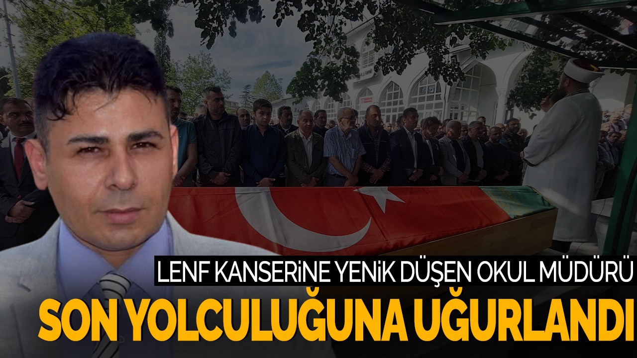 Lenf Kanserine Yenik Düşen Okul Müdürü Son Yolculuğuna Uğurlandı!