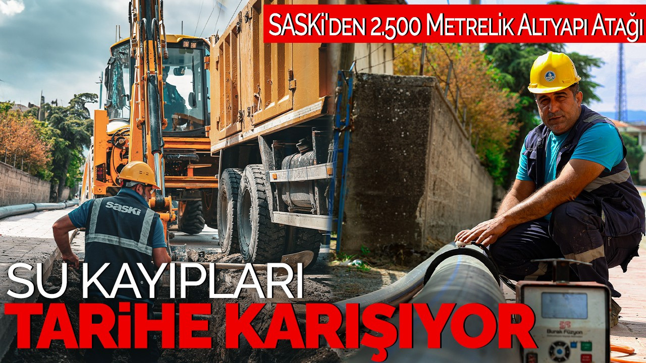 Su Kayıpları Tarihe Karışıyor: SASKİ'den 2.500 Metrelik Altyapı Atağı