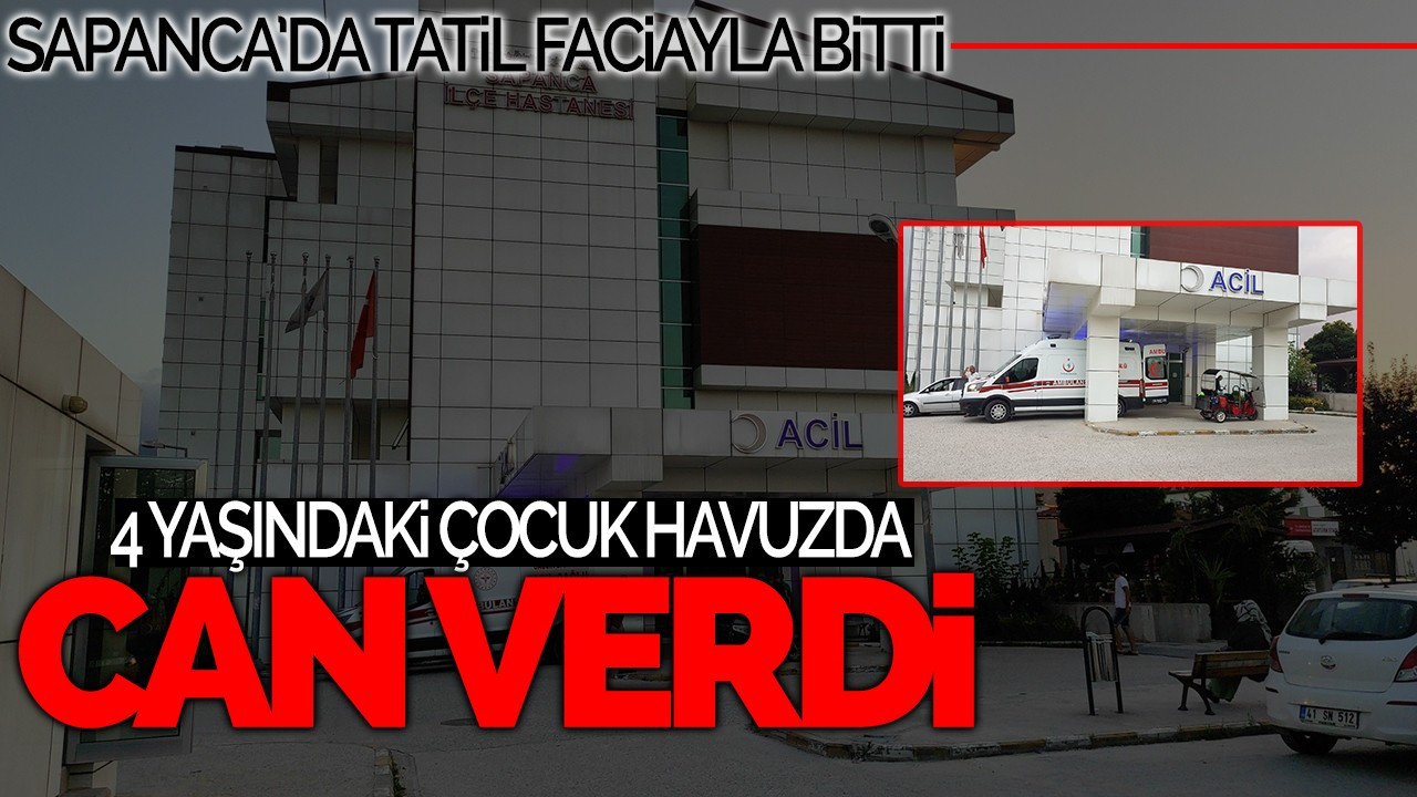 Sapanca’da Tatil Faciayla Bitti: 4 Yaşındaki Çocuk Havuzda Can Verdi