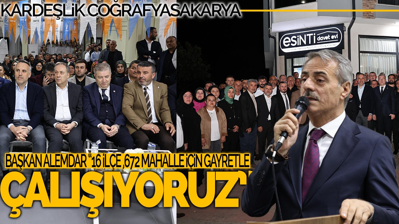 Başkan Alemdar: “16 İlçe, 672 Mahalle İçin Gayretle Çalışıyoruz”