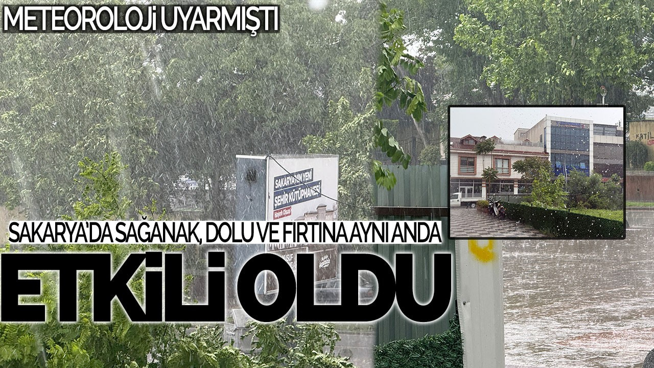 Meteoroloji Uyarmıştı: Sakarya’da Sağanak, Dolu ve Fırtına Aynı Anda Etkili Oldu