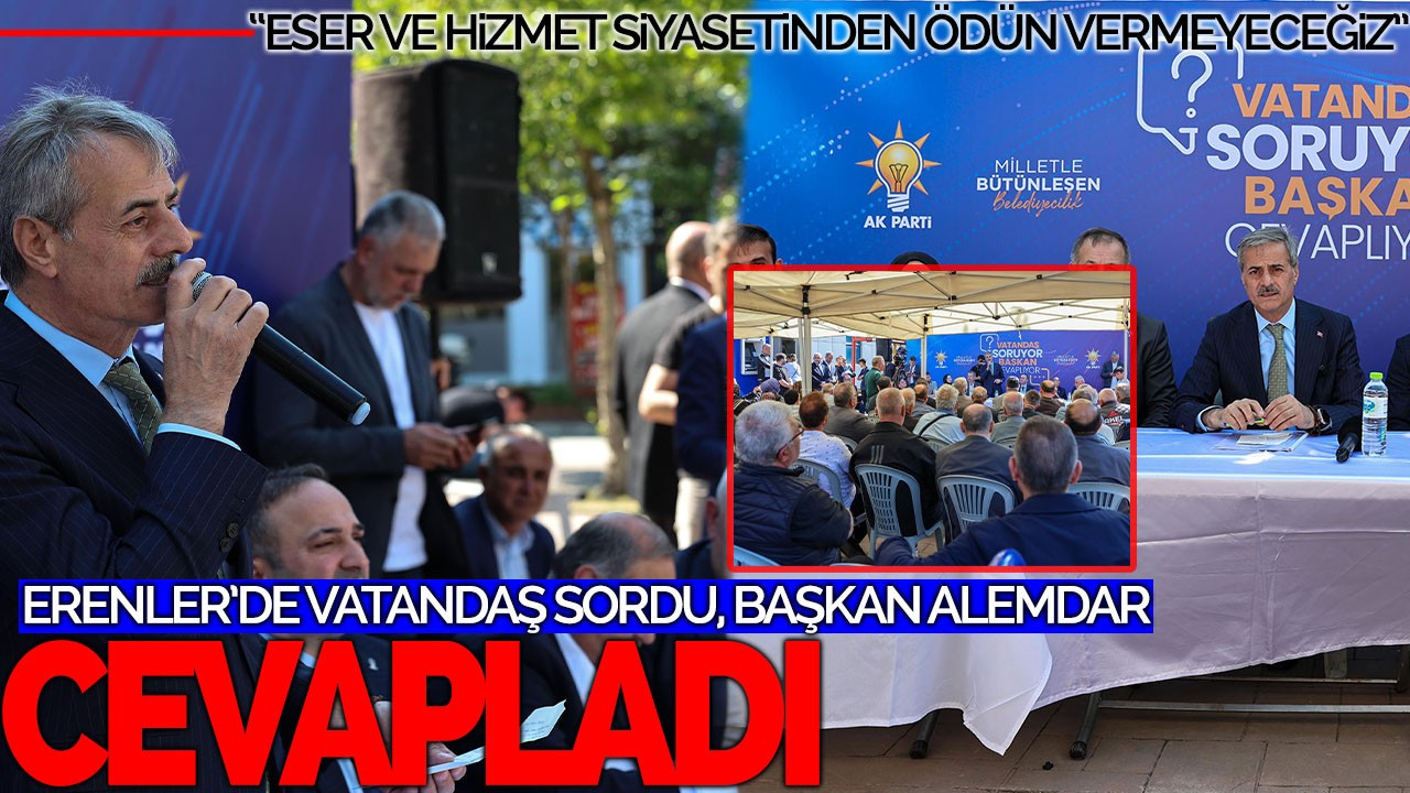 Erenler’de vatandaş sordu, Başkan Yusuf Alemdar cevapladı “Eser ve hizmet siyasetinden ödün vermeyeceğiz”