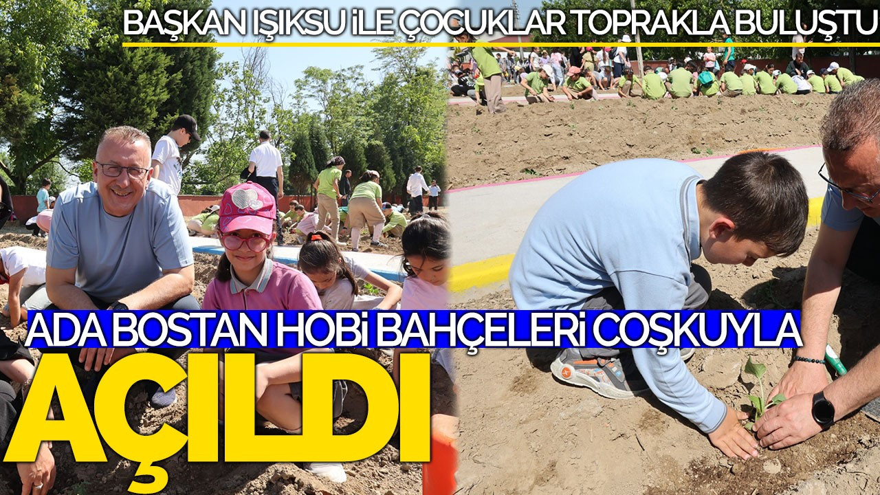Ada Bostan Hobi Bahçeleri Coşkuyla Açıldı: Başkan Işıksu ile Çocuklar Toprakla Buluştu