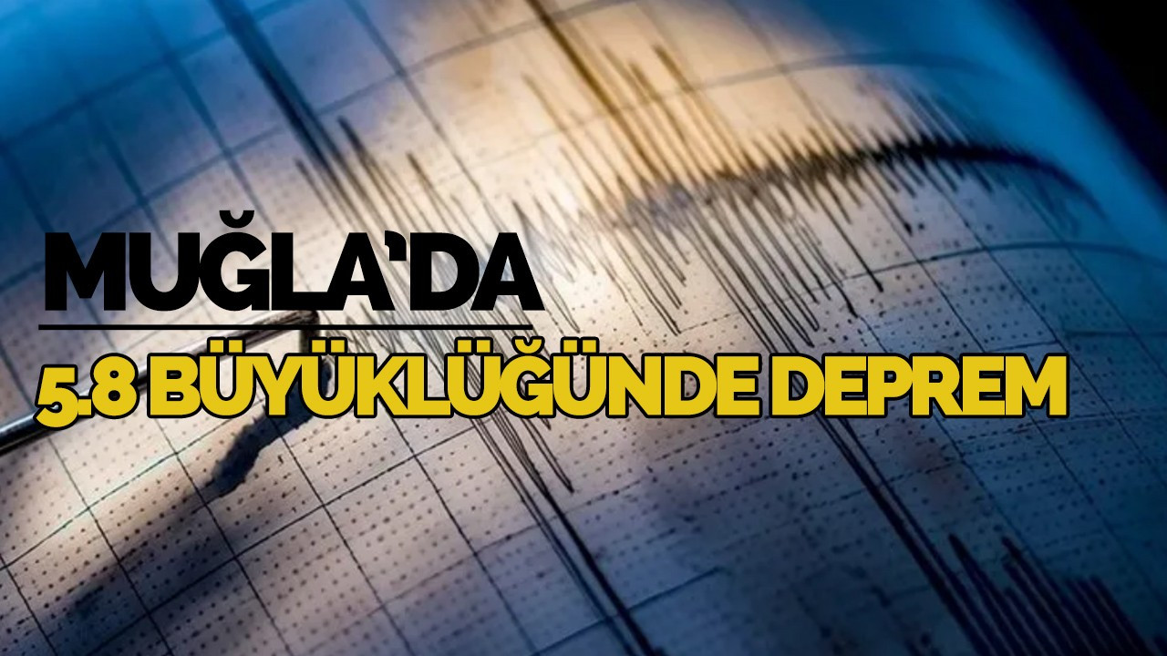Muğla’da 5.8 şiddetinde deprem