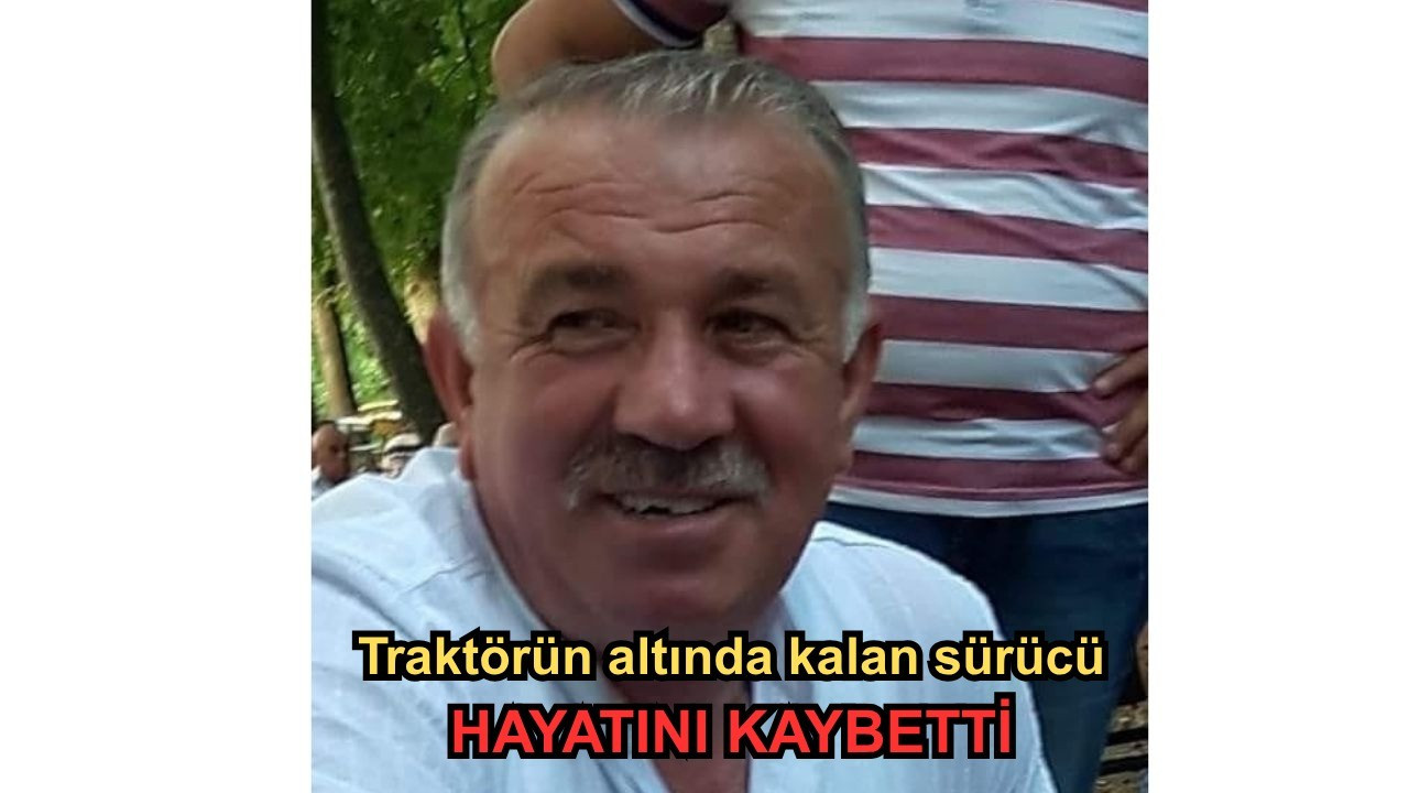 Traktörün altında kalan sürücü hayatını kaybetti
