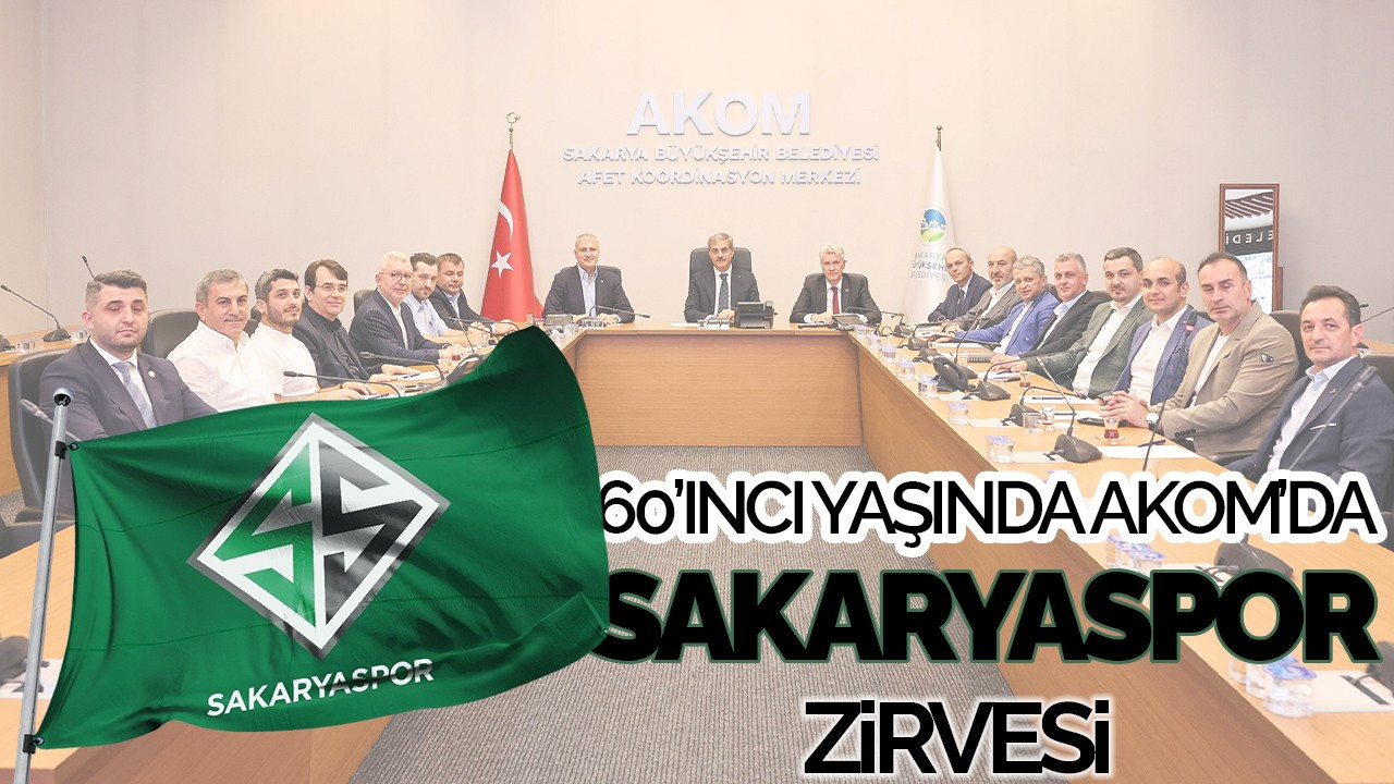 60’ıncı yaşında AKOM’da Sakaryaspor zirvesi