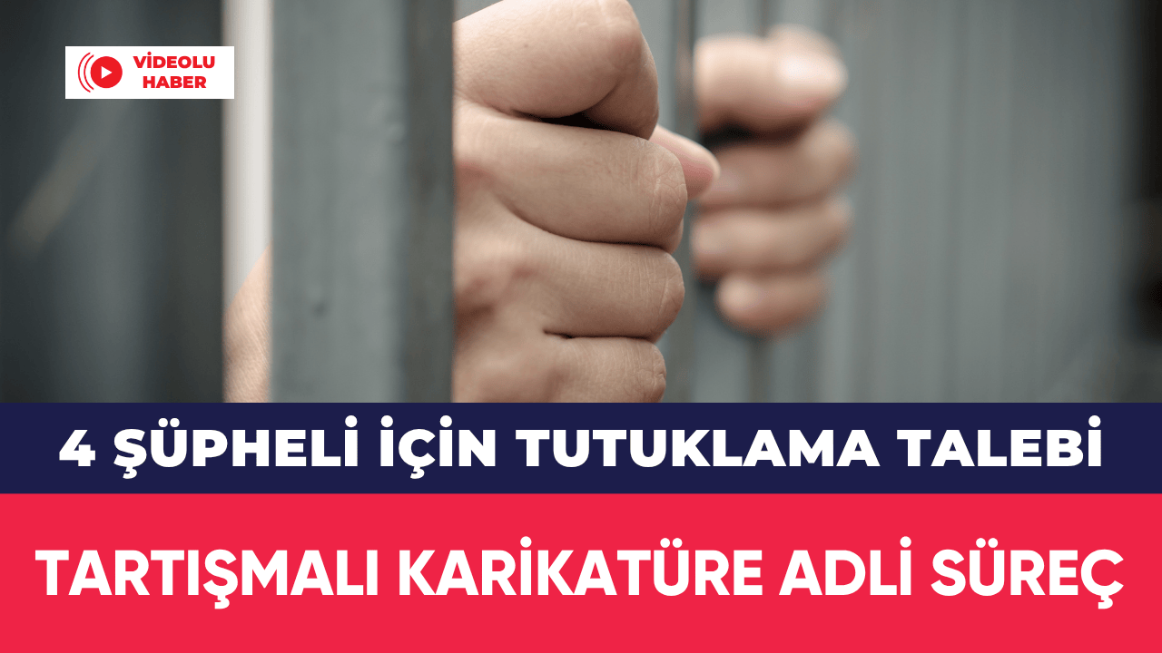 Tartışmalı Karikatüre Adli Süreç: 4 Şüpheli İçin Tutuklama Talebi