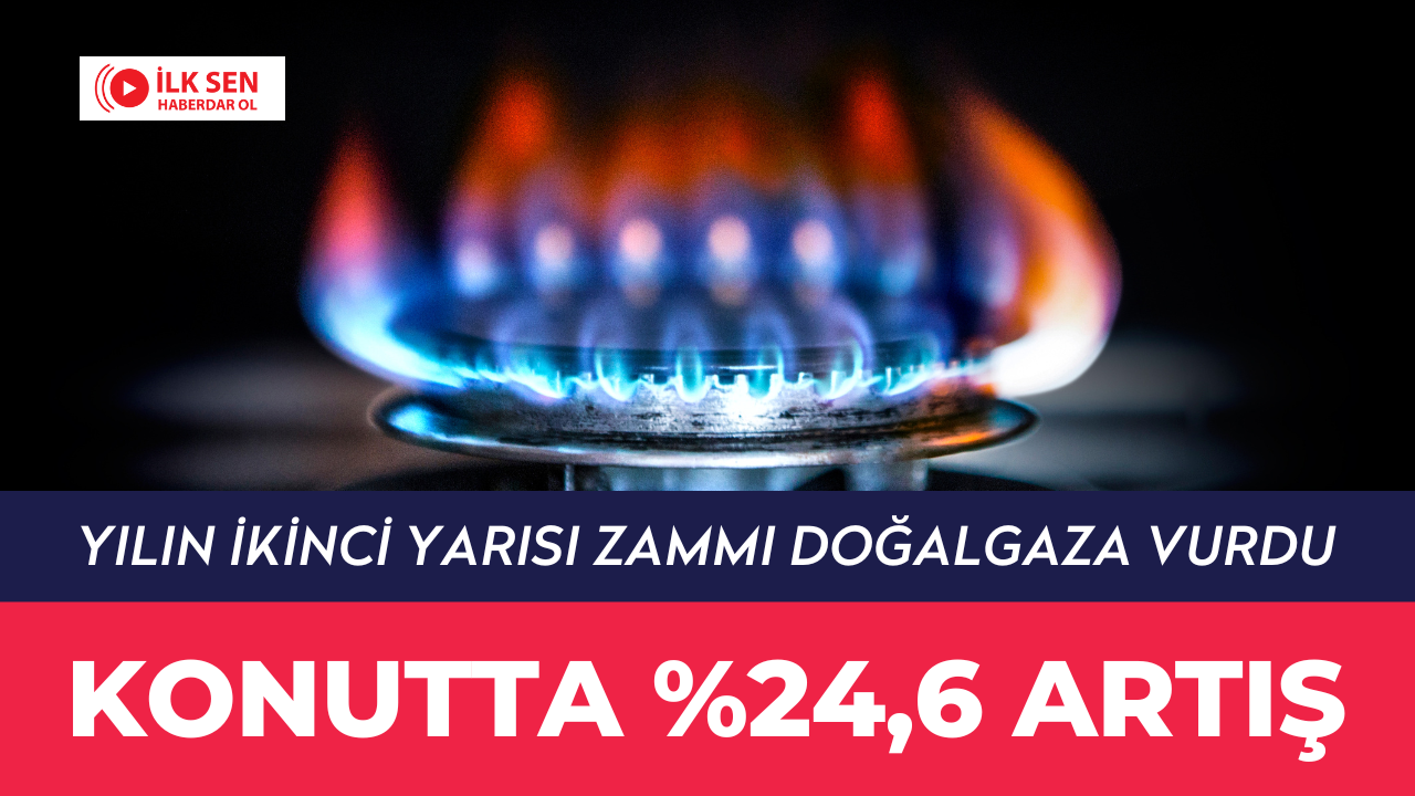 Yılın İkinci Yarısı Zammı: Doğalgaza Konutta %24,6 Artış