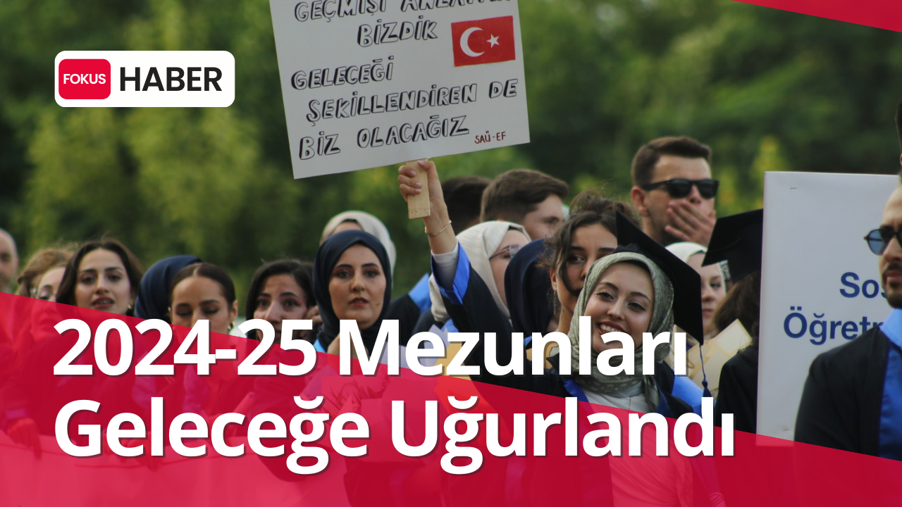 Sakarya Üniversitesi’nde Mezuniyet Coşkusu: 2024-2025 Mezunları Geleceğe Uğurlandı
