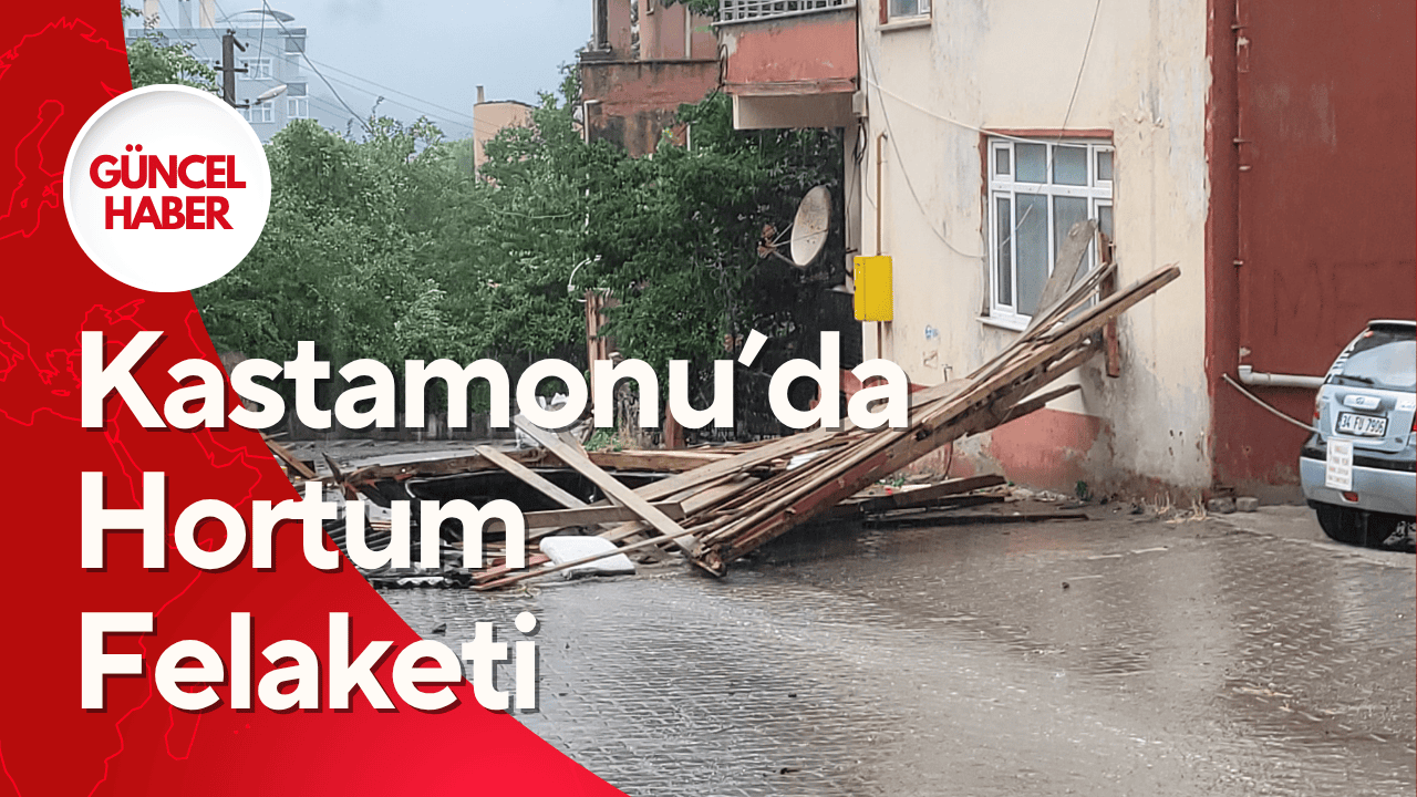 Kastamonu’yu fırtına ve hortum vurdu.