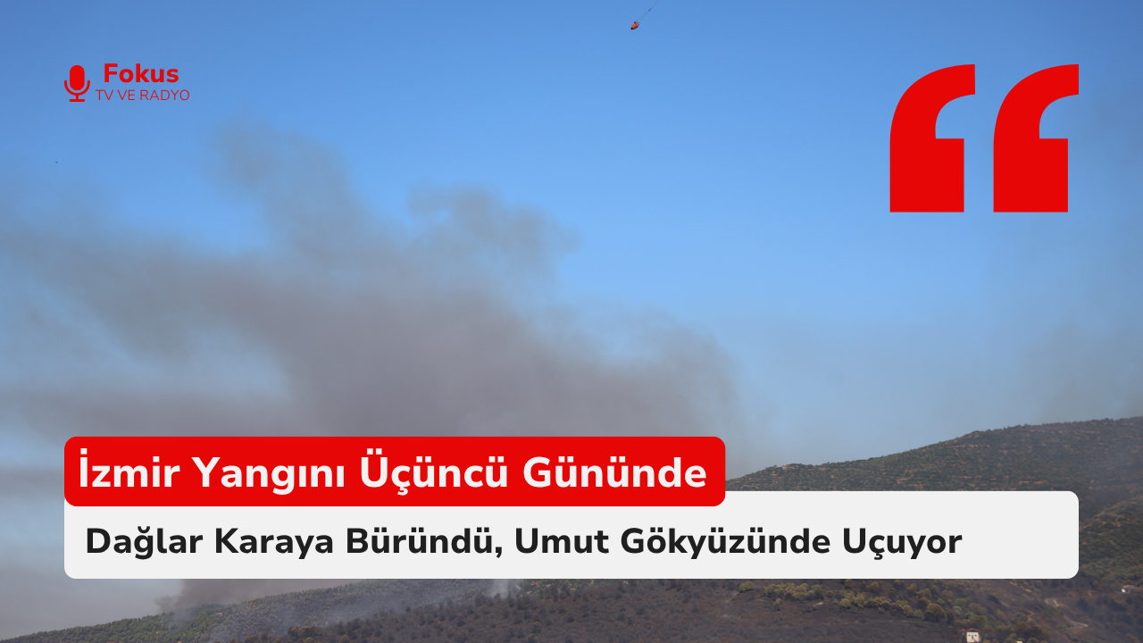 İzmir Yangını 3. Gününde: Dağlar Karaya Büründü, Umut Gökyüzünde Uçuyor