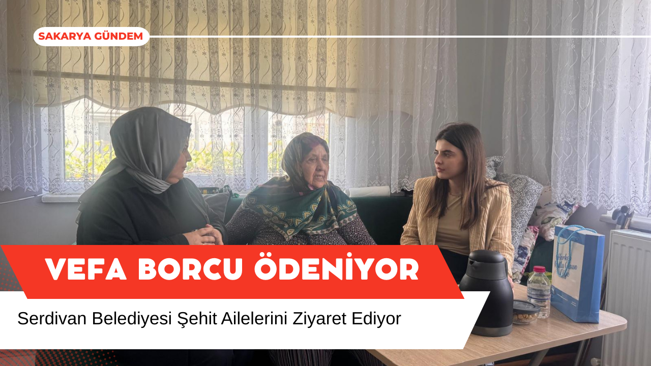 Serdivan Belediyesi’nden Şehit Ailelerine Vefa Ziyareti