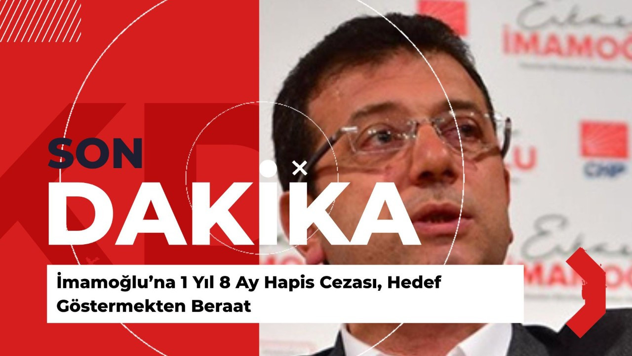 İmamoğlu’na 1 Yıl 8 Ay Hapis Cezası, Hedef Göstermekten Beraat
