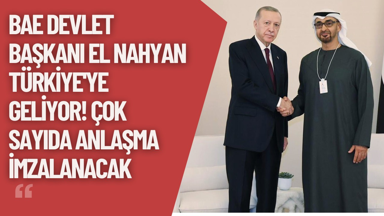 BAE Devlet Başkanı El Nahyan Türkiye’de: Stratejik Zirve Başlıyor