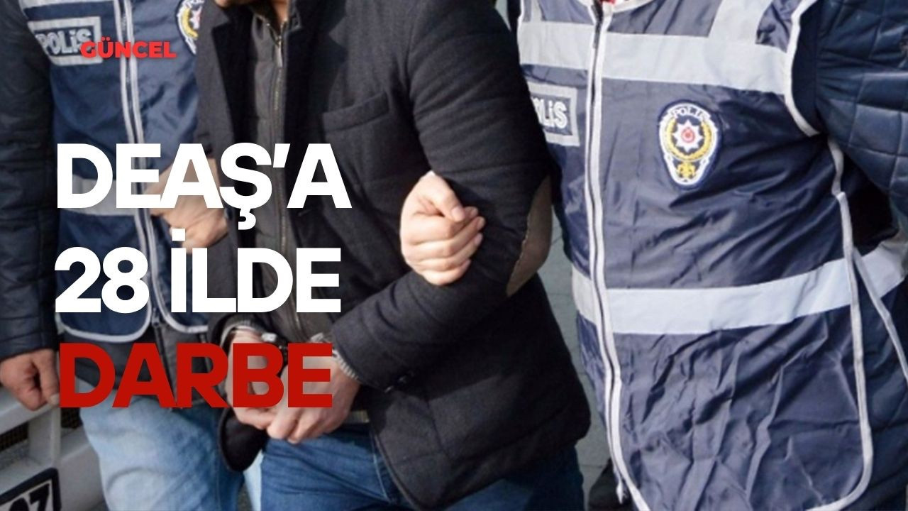 DEAŞ'a 28 İlde Darbe
