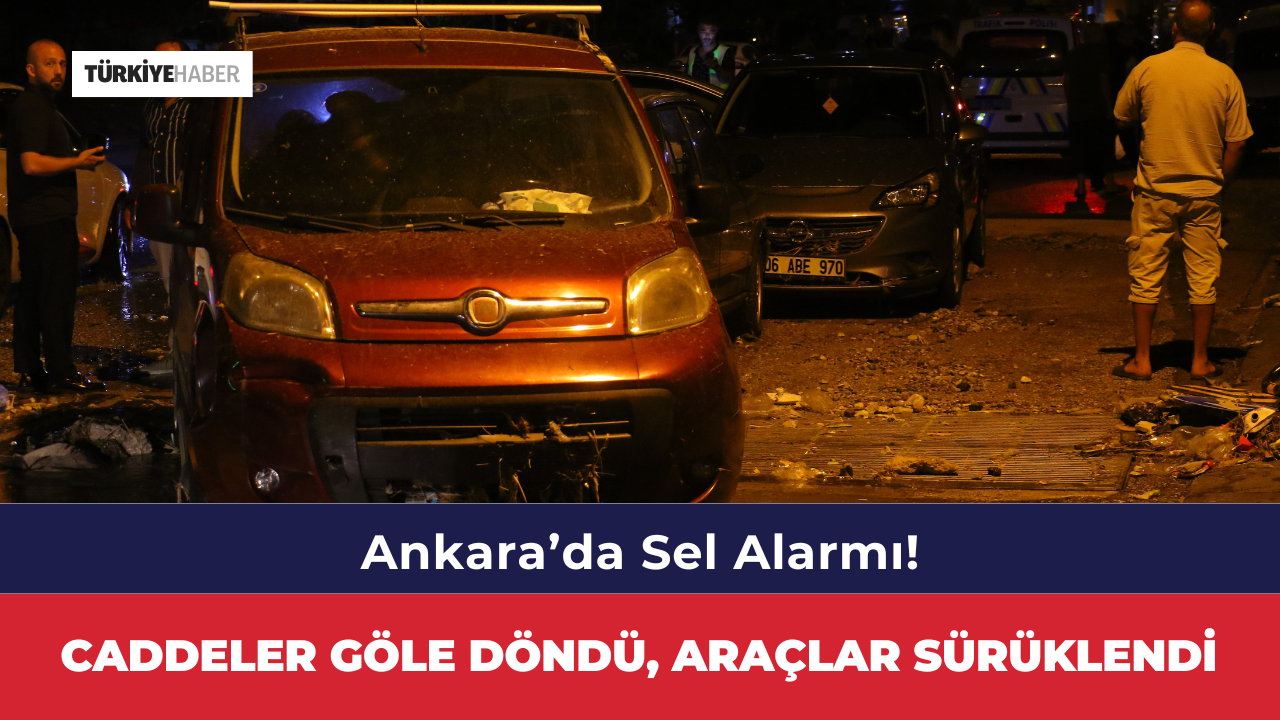 Ankara’da Sel Alarmı! Caddeler Göle Döndü, Araçlar Sürüklendi
