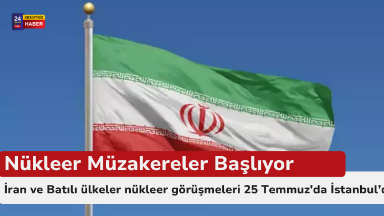 Nükleer Müzakereler 25 Temmuz'da İstanbul'un Ev Sahipliğinde