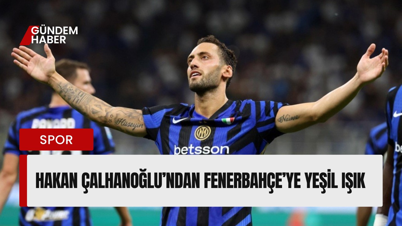 Hakan Çalhanoğlu’ndan Fenerbahçe’ye yeşil ışık