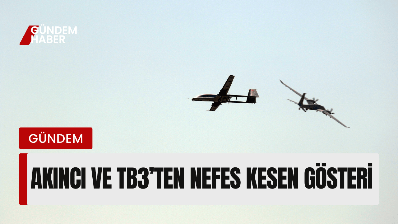 AKINCI ve TB3’ten Nefes Kesen Gösteri