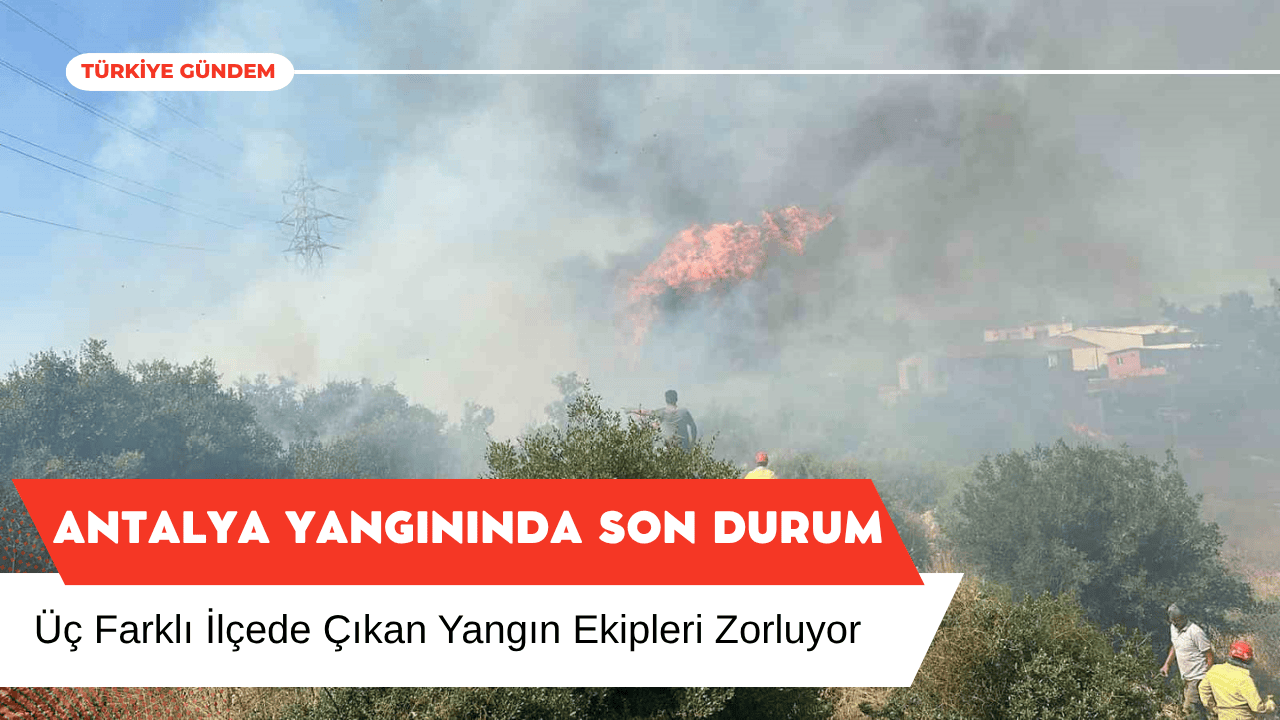 Antalya Yangınında Ekiplerin Zor Anları