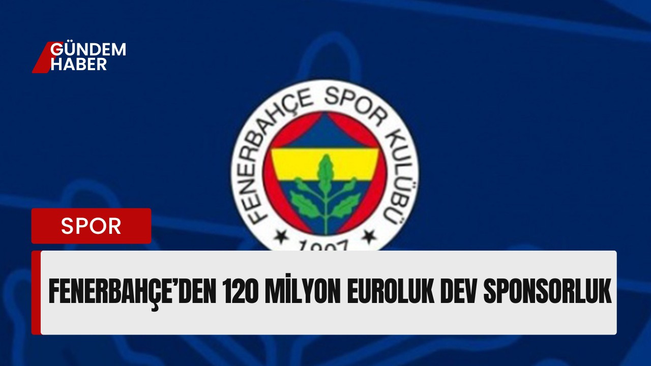 Fenerbahçe’den 120 Milyon Euroluk Dev Sponsorluk
