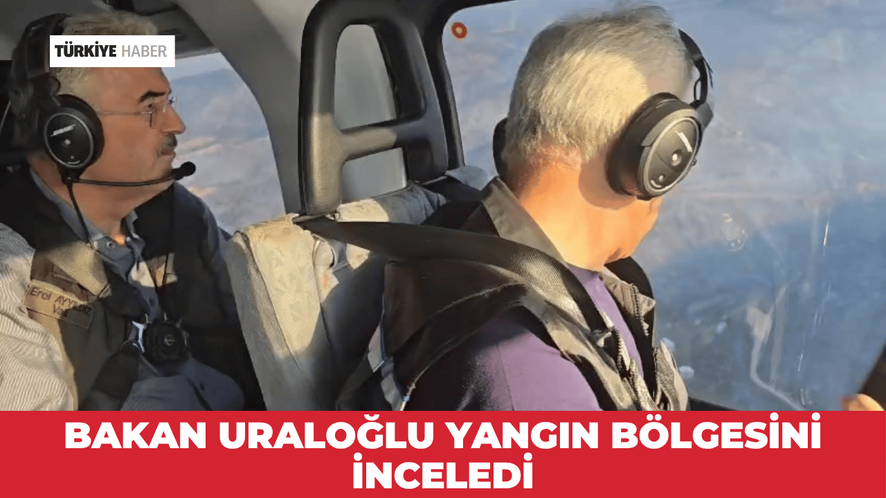 Bakan Uraloğlu Yangın Bölgesinde İncelemelerde Bulundu