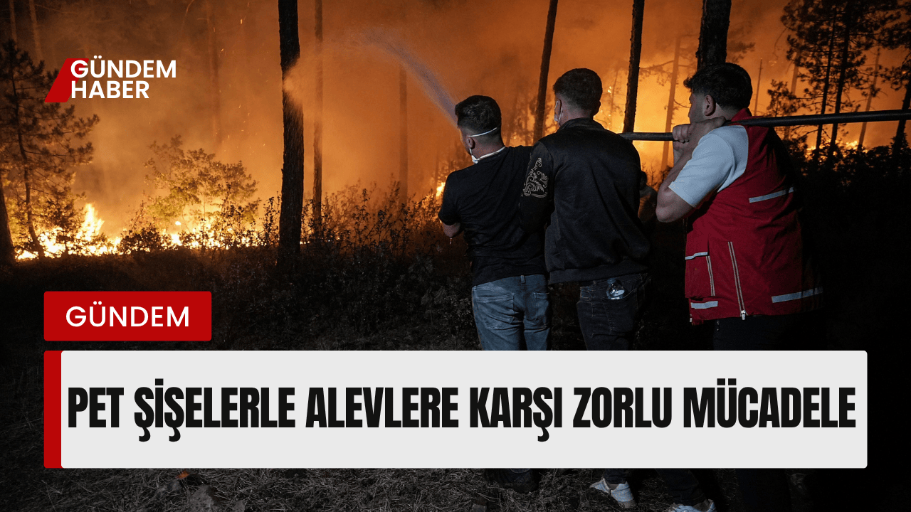 Pet Şişelerle Alevlere Karşı Zorlu Mücadele