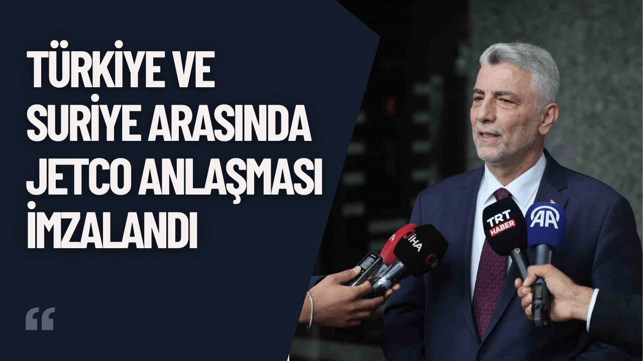Türkiye ve Suriye Arasında JETCO Anlaşması İmzalandı
