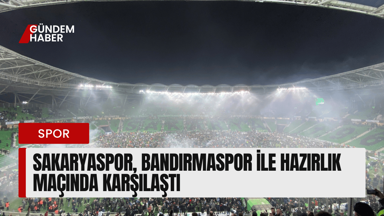 Sakaryaspor, Bandırmaspor ile Hazırlık Maçında Karşılaştı