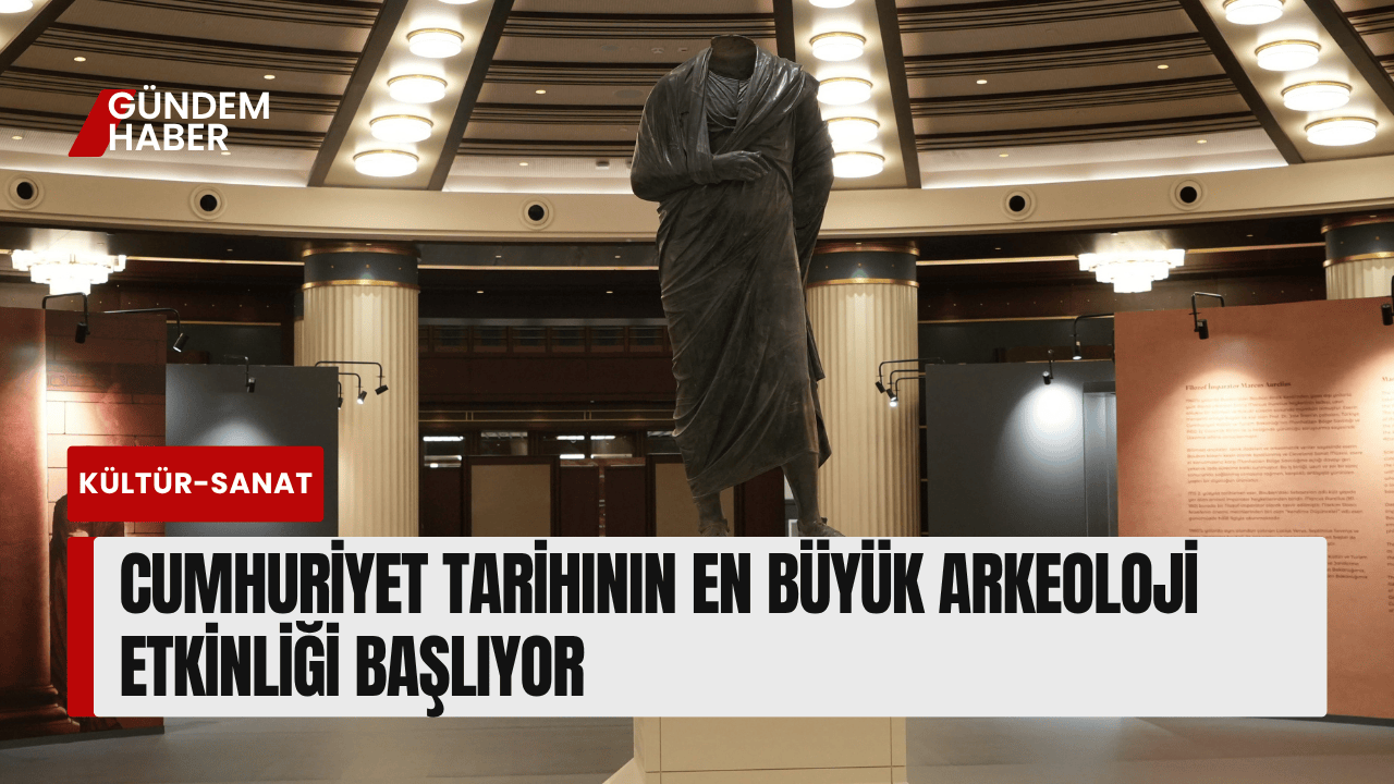 Cumhuriyet Tarihinin En Büyük Arkeoloji Etkinliği Başlıyor