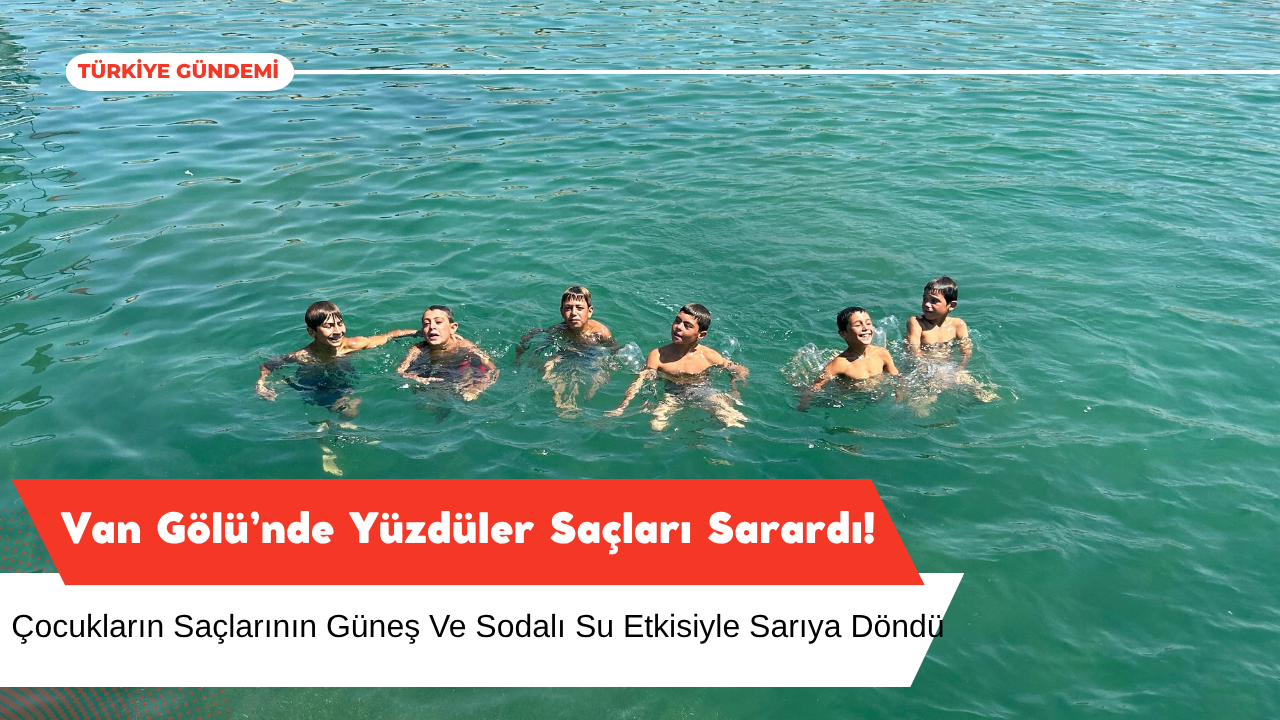 Van Gölü’nde Yüzdüler, Saçları Sarardı!