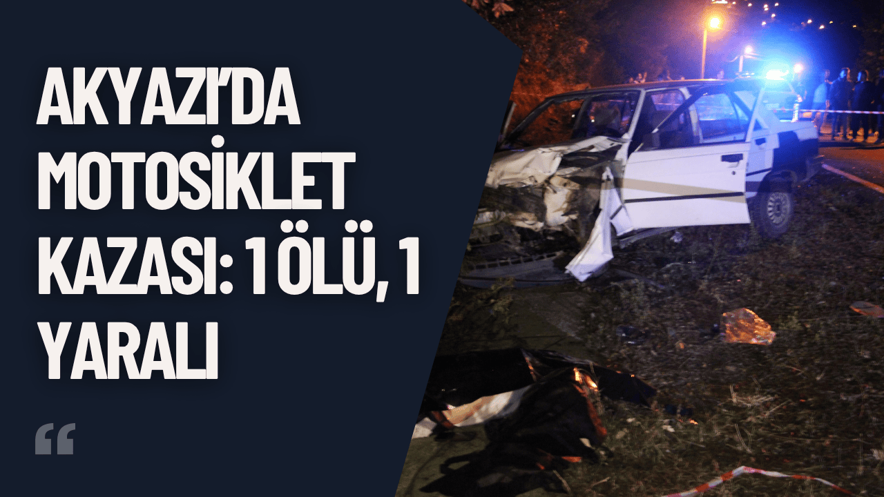 Akyazı’da Motosiklet Kazası: 1 Ölü, 1 Yaralı