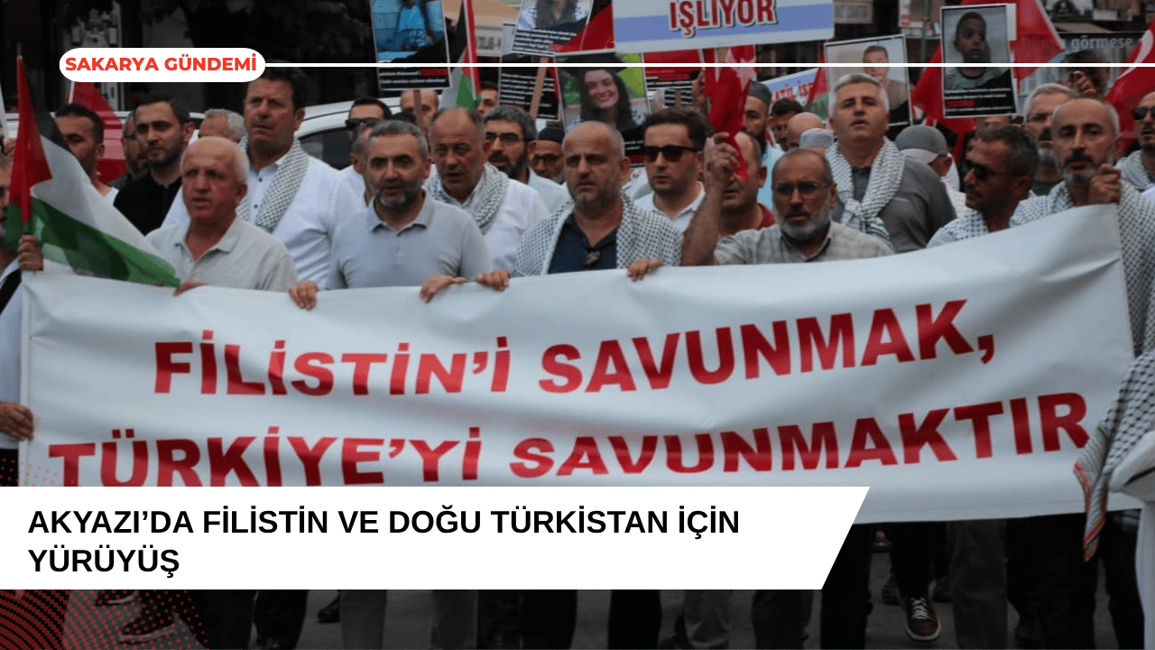 Akyazı’da Filistin ve Doğu Türkistan için vicdan yürüyüşü