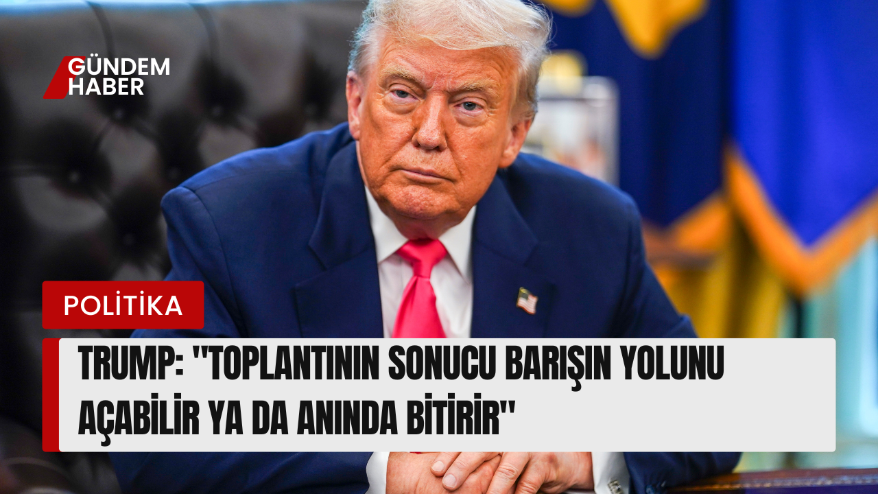 Trump: "Putin'le görüşme başarısız olursa kısa sürer, başarılı olursa barış yakındır"