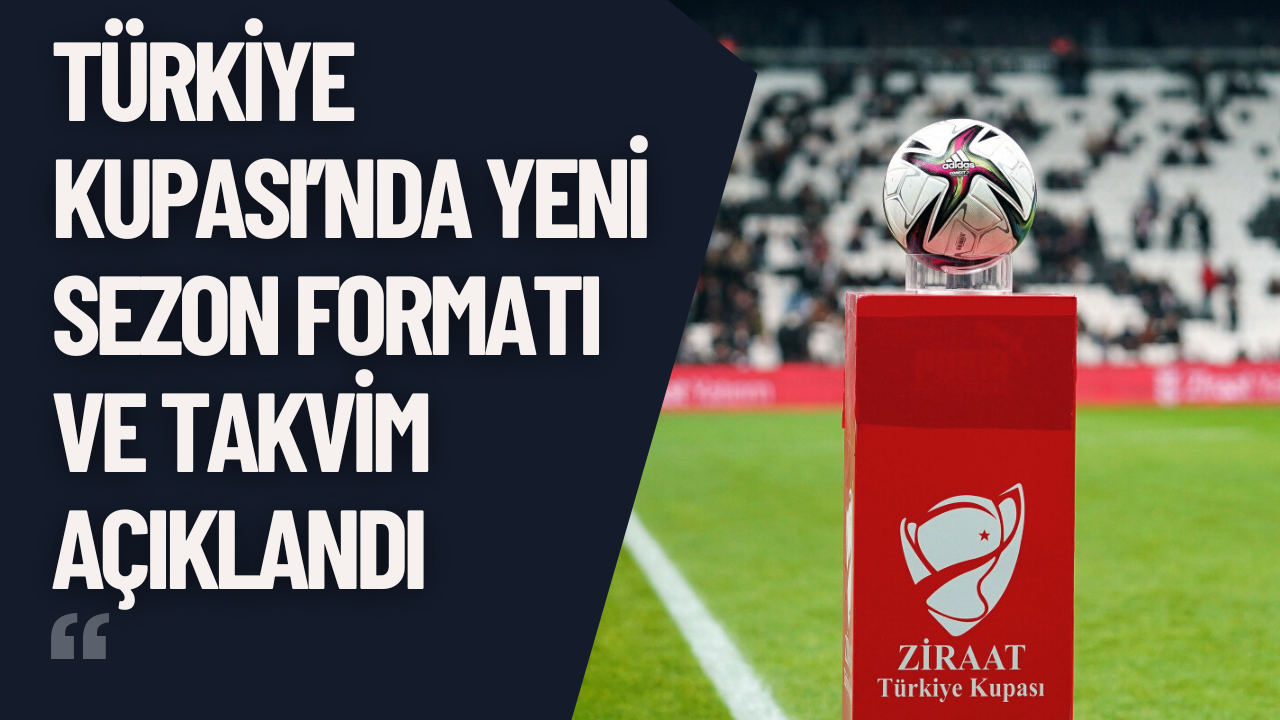 Türkiye Kupası’nda Yeni Sezon Formatı ve Takvim Açıklandı