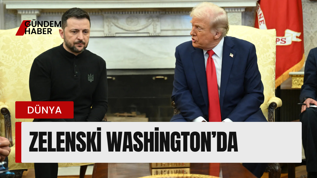 Zelenski Washington’da: Gözler Trump İle Görüşmede
