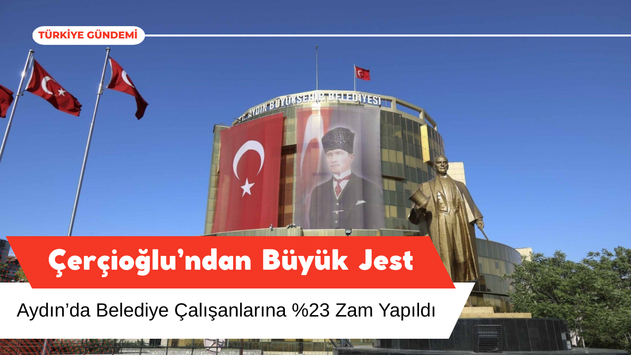 Aydın’da Belediye Çalışanlarına Yüzde 23 Zam!