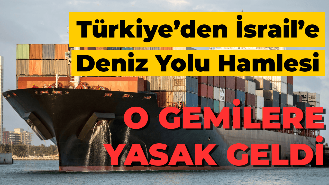 Türkiye’den İsrail ile Gemi Trafiğine Kısıtlama